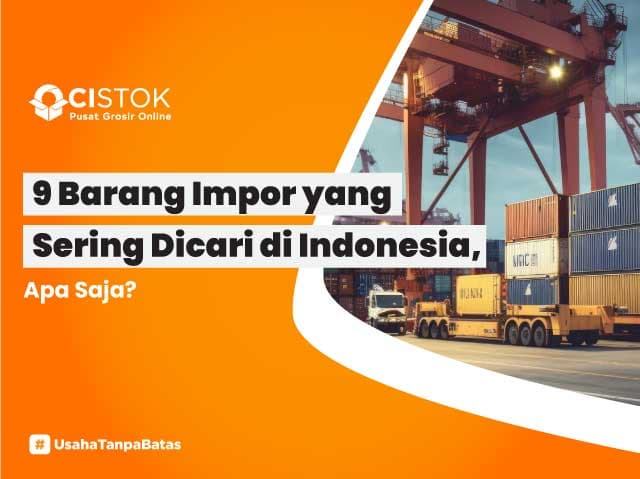 https://s3x.ocistok.com/ocistok/content/foto/9-Barang-Impor-yang-Sering-Dicari-di-Indonesia,-Apa-Saja.jpg